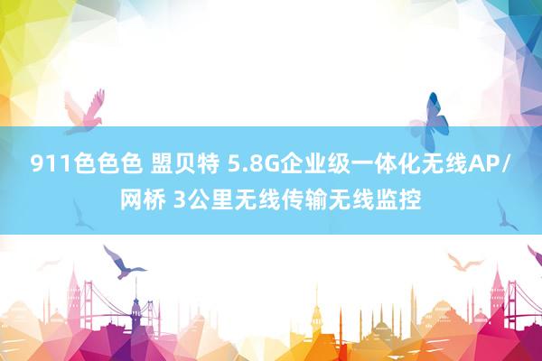 911色色色 盟贝特 5.8G企业级一体化无线AP/网桥 3公里无线传输无线监控