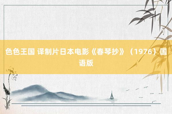 色色王国 译制片日本电影《春琴抄》（1976）国语版